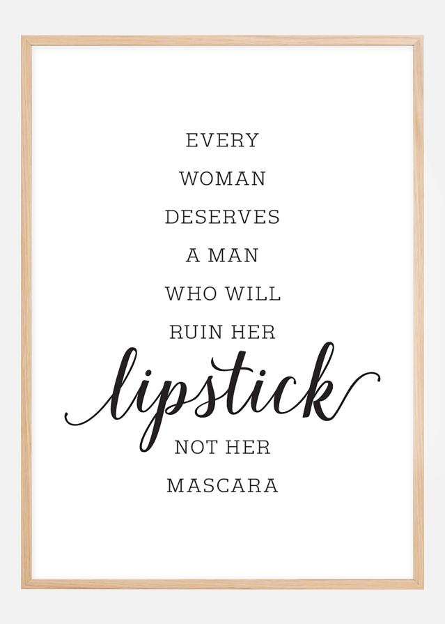 Every woman deserves a man who will ruin her lipstick not her mascara Постер